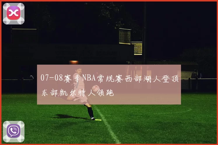 07-08赛季NBA常规赛西部湖人登顶东部凯尔特人领跑