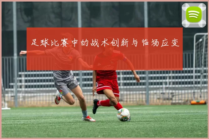 足球比赛中的战术创新与临场应变