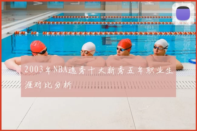 2003年NBA选秀十大新秀五年职业生涯对比分析