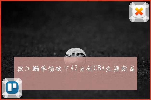段江鹏单场砍下42分创CBA生涯新高