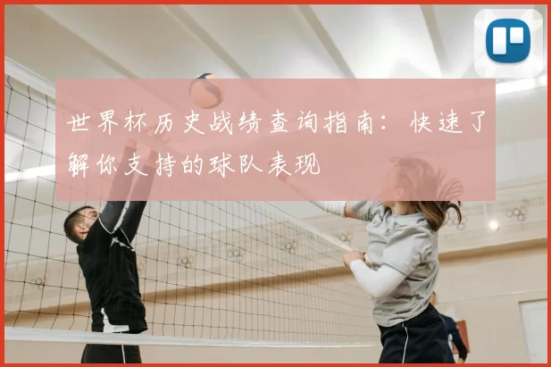 世界杯历史战绩查询指南：快速了解你支持的球队表现