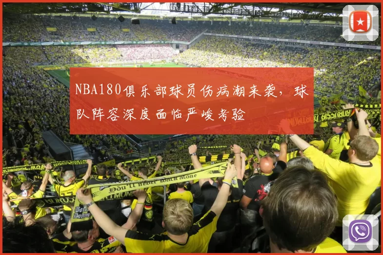 NBA180俱乐部球员伤病潮来袭，球队阵容深度面临严峻考验