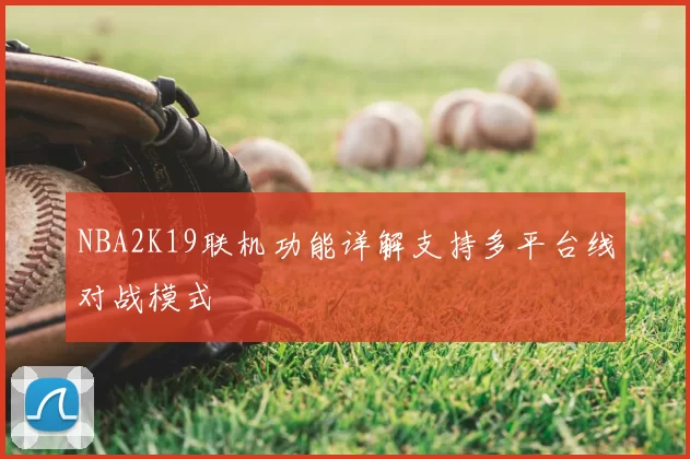 NBA2K19联机功能详解支持多平台线对战模式