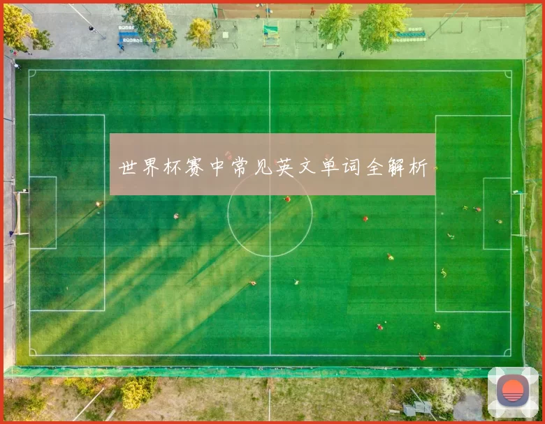 世界杯赛中常见英文单词全解析