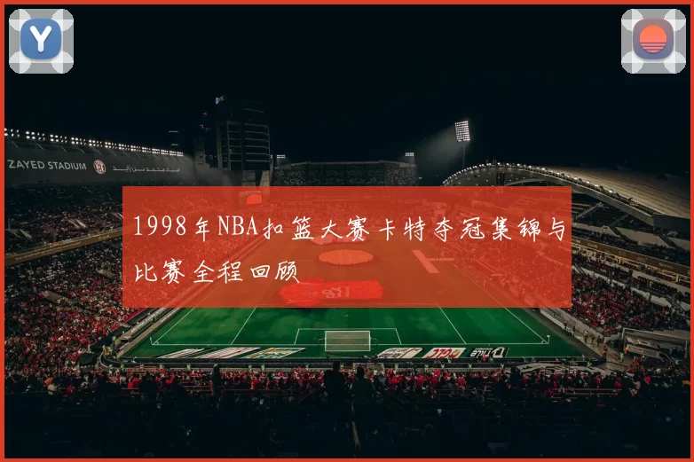 1998年NBA扣篮大赛卡特夺冠集锦与比赛全程回顾