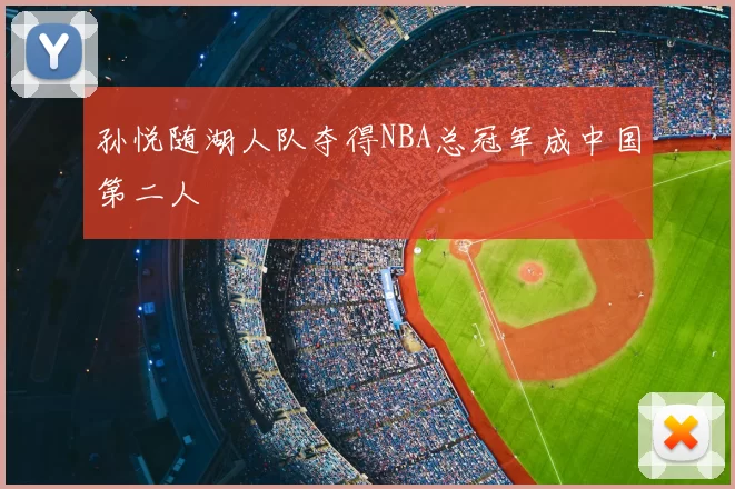 孙悦随湖人队夺得NBA总冠军成中国第二人