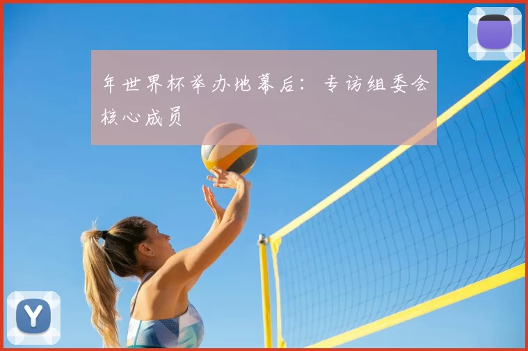年世界杯举办地幕后：专访组委会核心成员