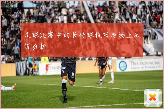 足球比赛中的长传球技巧与场上决策分析