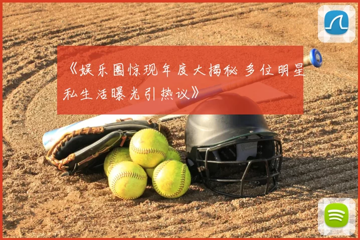 《娱乐圈惊现年度大揭秘 多位明星私生活曝光引热议》