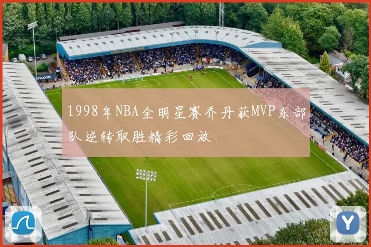 1998年NBA全明星赛乔丹获MVP东部队逆转取胜精彩回放