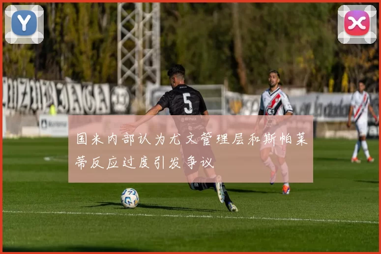 国米内部认为尤文管理层和斯帕莱蒂反应过度引发争议