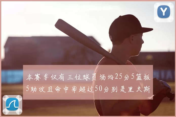 本赛季仅有三位球员场均25分5篮板5助攻且命中率超过50分别是里夫斯约基奇和字母哥