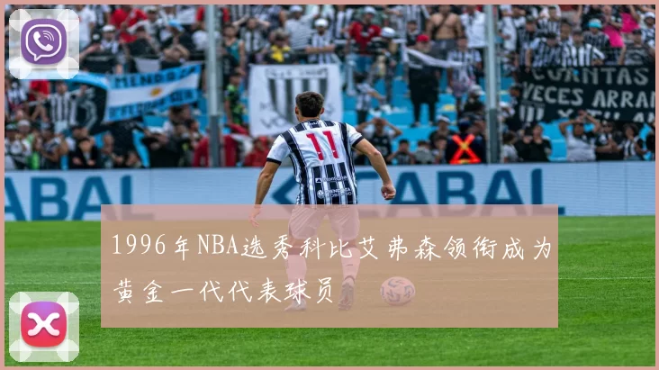 1996年NBA选秀科比艾弗森领衔成为黄金一代代表球员