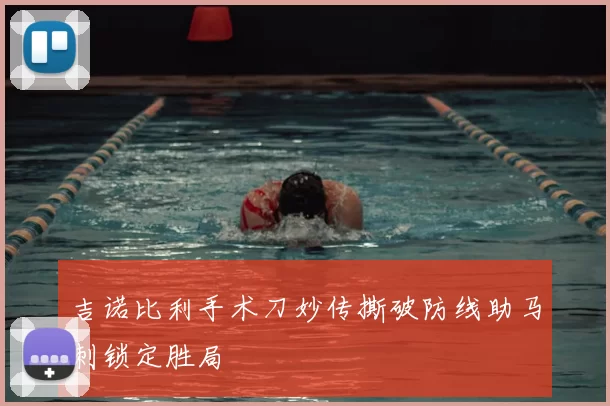 吉诺比利手术刀妙传撕破防线助马刺锁定胜局