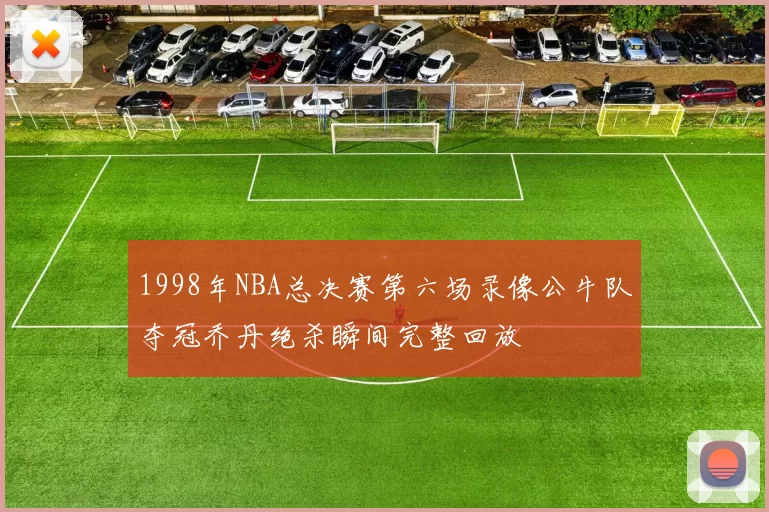 1998年NBA总决赛第六场录像公牛队夺冠乔丹绝杀瞬间完整回放