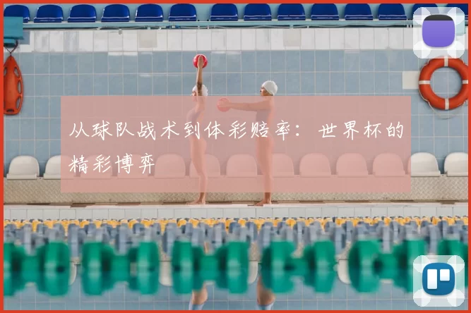 从球队战术到体彩赔率:世界杯的精彩博弈