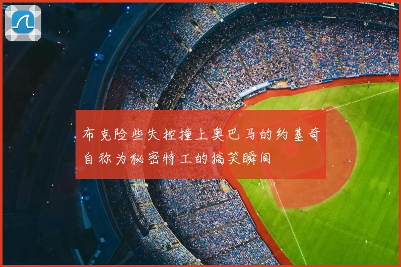 布克险些失控撞上奥巴马的约基奇自称为秘密特工的搞笑瞬间