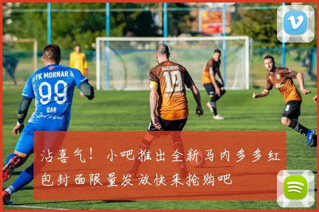 沾喜气！小吧推出全新马内多多红包封面限量发放快来抢购吧